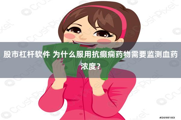 股市杠杆软件 为什么服用抗癫痫药物需要监测血药浓度？