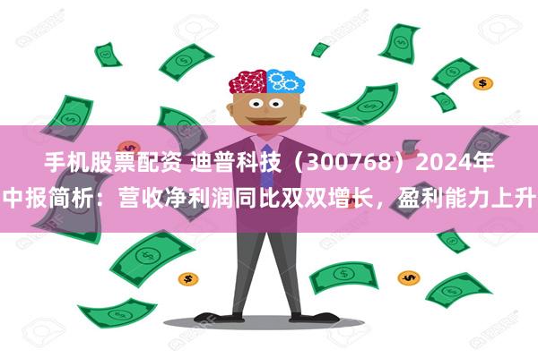 手机股票配资 迪普科技（300768）2024年中报简析：营收净利润同比双双增长，盈利能力上升